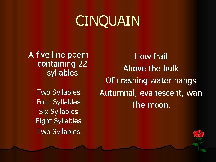 CINQUAIN A five line poem containing 22 syllables Two Syllables Four Syllables Six Syllables