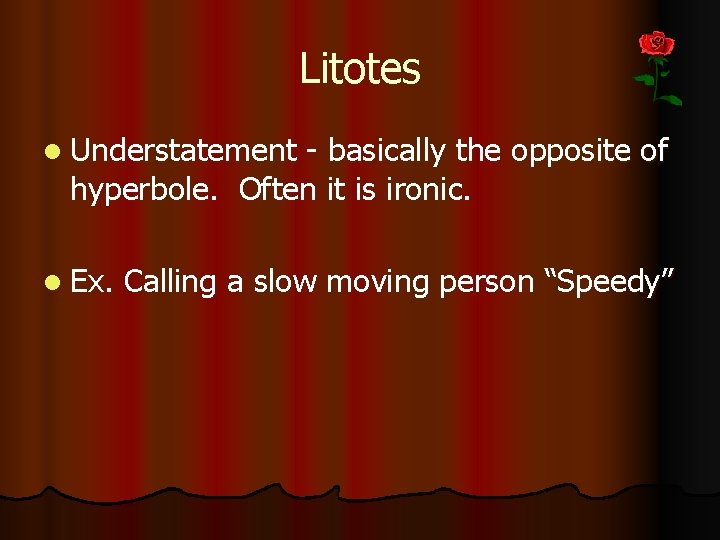Litotes l Understatement - basically the opposite of hyperbole. Often it is ironic. l