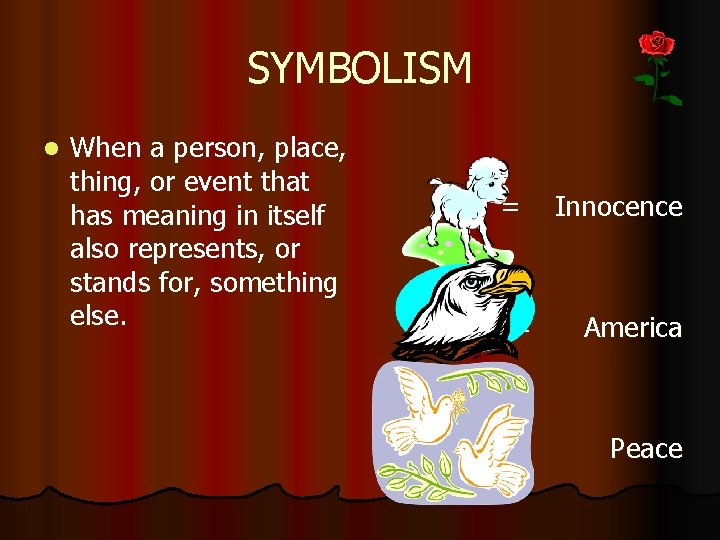 SYMBOLISM l When a person, place, thing, or event that has meaning in itself