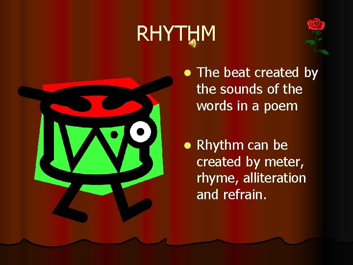 RHYTHM l The beat created by the sounds of the words in a poem
