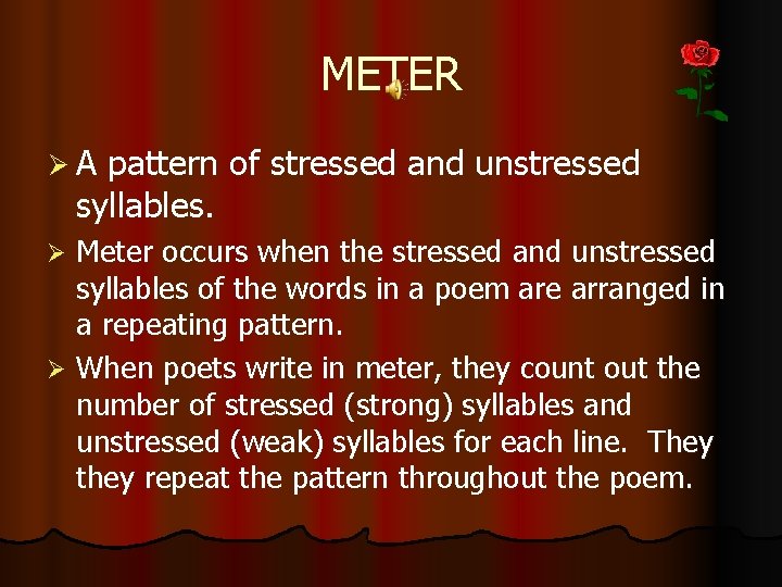 METER Ø A pattern of stressed and unstressed syllables. Meter occurs when the stressed