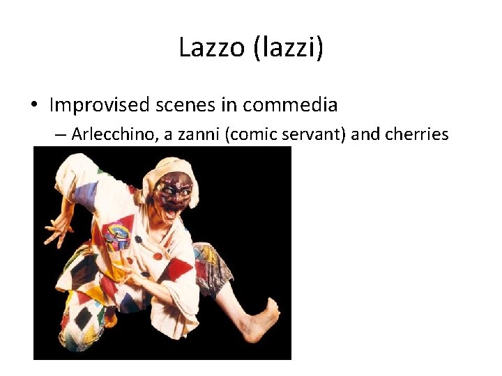 Lazzo (lazzi) • Improvised scenes in commedia – Arlecchino, a zanni (comic servant) and