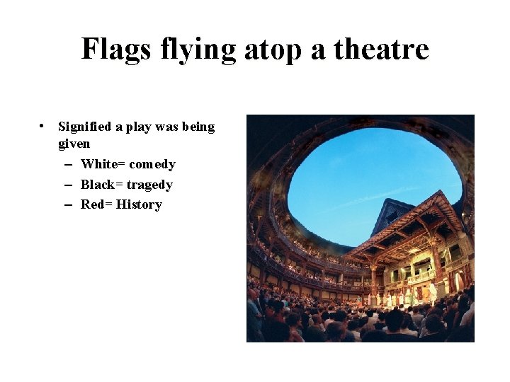 Flags flying atop a theatre • Signified a play was being given – White=