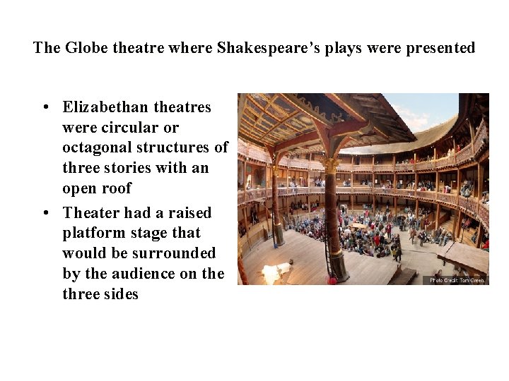 The Globe theatre where Shakespeare’s plays were presented • Elizabethan theatres were circular or
