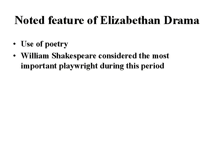 Noted feature of Elizabethan Drama • Use of poetry • William Shakespeare considered the