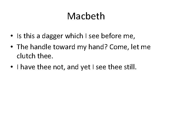 Macbeth • Is this a dagger which I see before me, • The handle