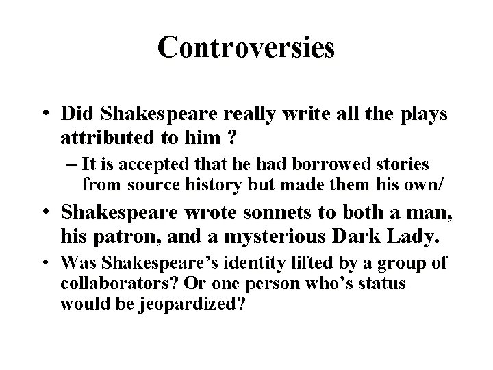 Controversies • Did Shakespeare really write all the plays attributed to him ? –