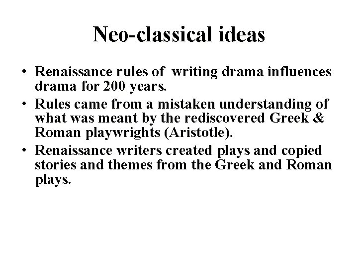 Neo-classical ideas • Renaissance rules of writing drama influences drama for 200 years. •