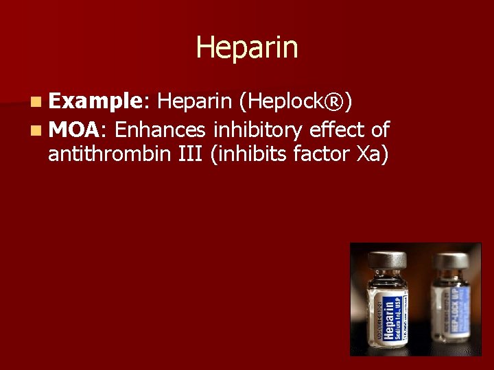 Heparin n Example: Heparin (Heplock®) n MOA: Enhances inhibitory effect of antithrombin III (inhibits