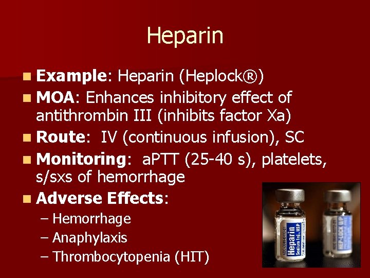 Heparin n Example: Heparin (Heplock®) n MOA: Enhances inhibitory effect of antithrombin III (inhibits