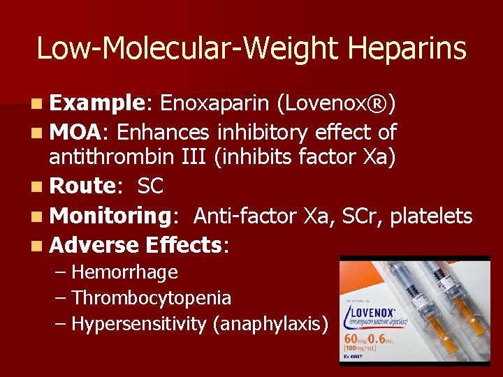 Low-Molecular-Weight Heparins n Example: Enoxaparin (Lovenox®) n MOA: Enhances inhibitory effect of antithrombin III