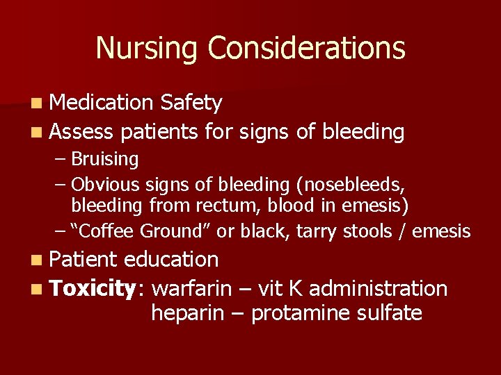 Nursing Considerations n Medication Safety n Assess patients for signs of bleeding – Bruising