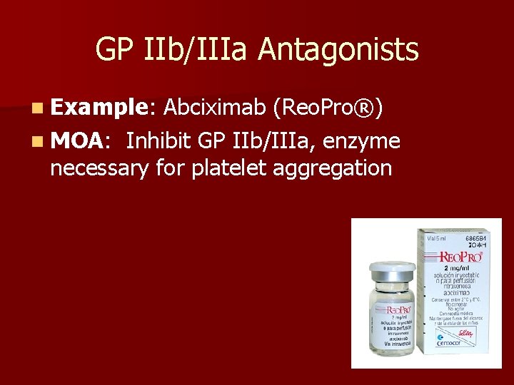 GP IIb/IIIa Antagonists n Example: Abciximab (Reo. Pro®) n MOA: Inhibit GP IIb/IIIa, enzyme