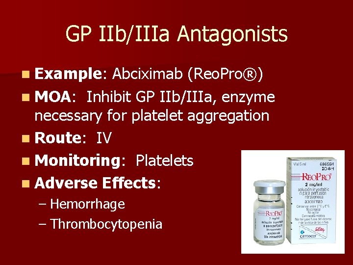 GP IIb/IIIa Antagonists n Example: Abciximab (Reo. Pro®) n MOA: Inhibit GP IIb/IIIa, enzyme