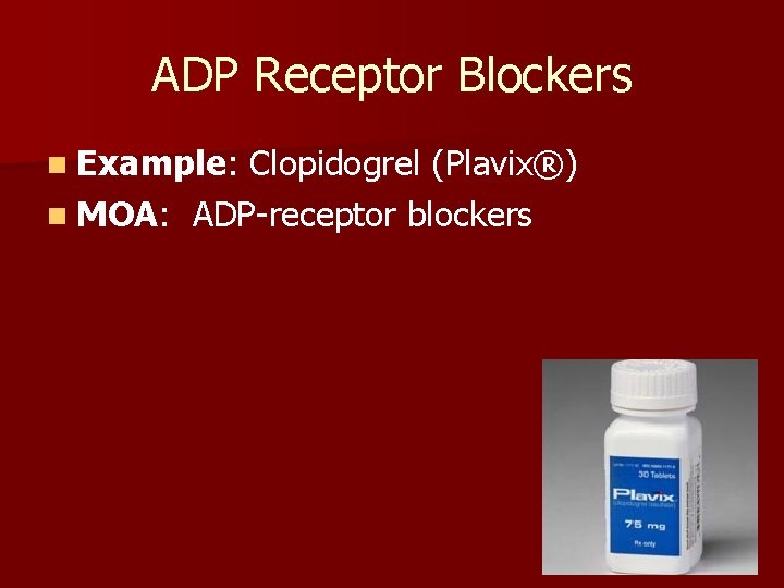 ADP Receptor Blockers n Example: Clopidogrel (Plavix®) n MOA: ADP-receptor blockers 