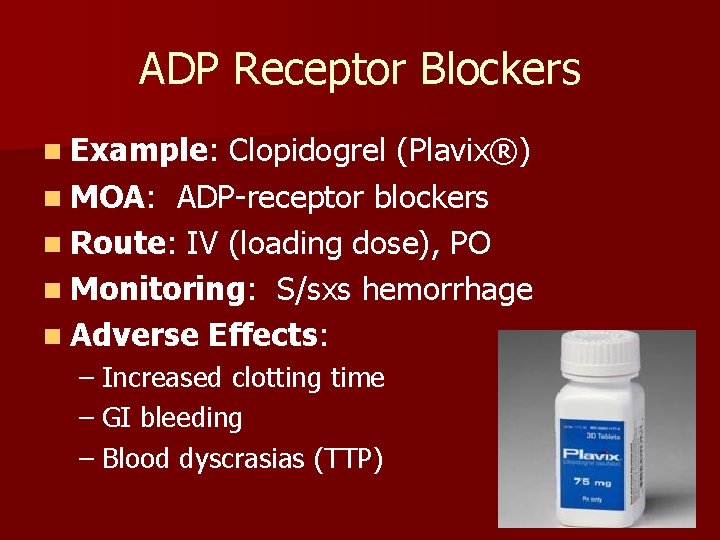 ADP Receptor Blockers n Example: Clopidogrel (Plavix®) n MOA: ADP-receptor blockers n Route: IV