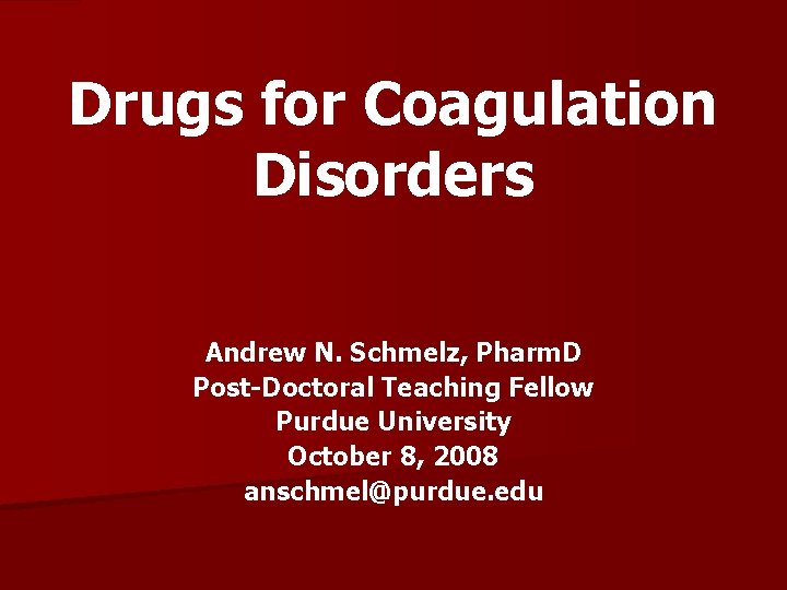 Drugs for Coagulation Disorders Andrew N. Schmelz, Pharm. D Post-Doctoral Teaching Fellow Purdue University