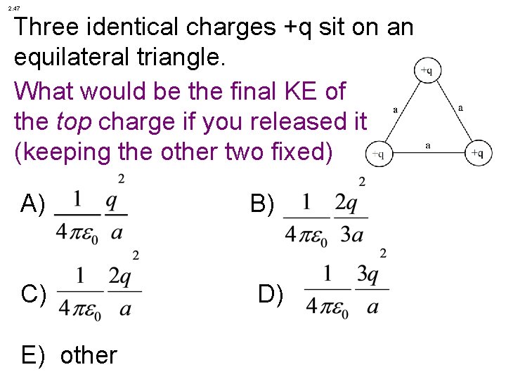 2. 47 Three identical charges +q sit on an equilateral triangle. What would be