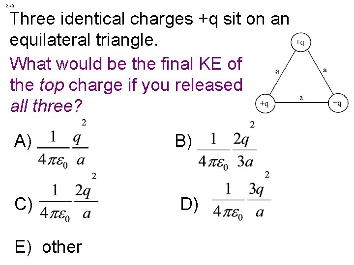 2. 48 Three identical charges +q sit on an equilateral triangle. What would be