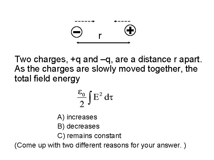 r Two charges, +q and –q, are a distance r apart. As the charges