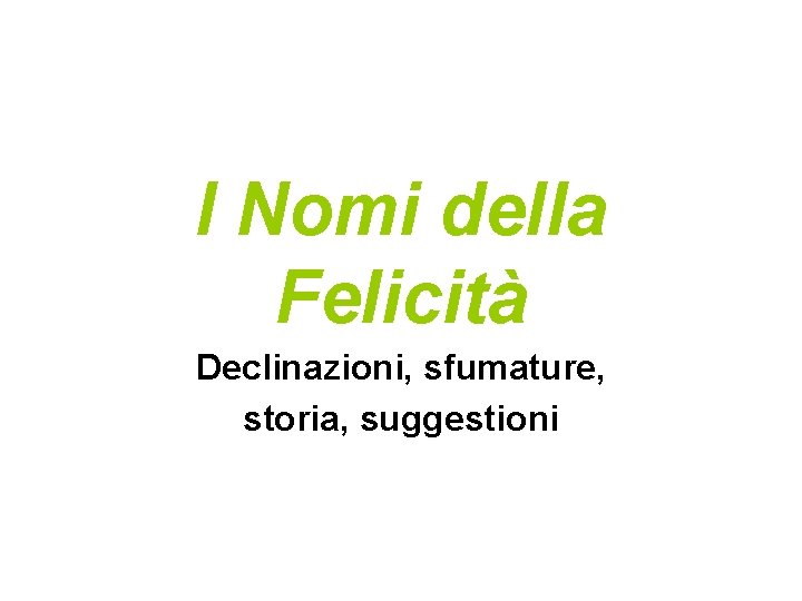 I Nomi della Felicità Declinazioni, sfumature, storia, suggestioni 