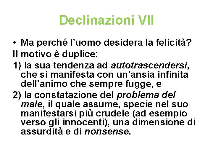 Declinazioni VII • Ma perché l’uomo desidera la felicità? Il motivo è duplice: 1)