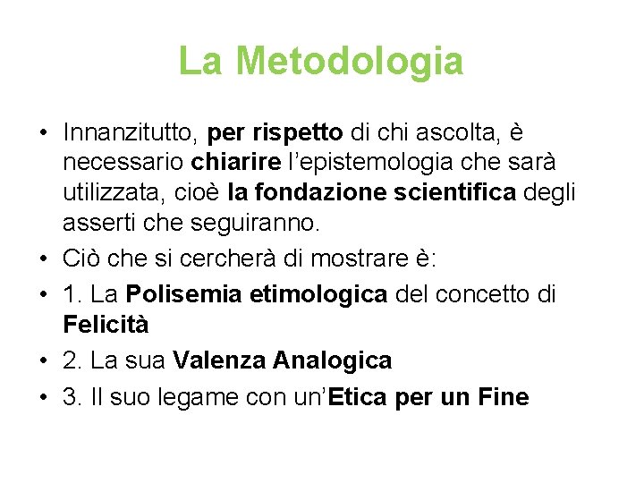 La Metodologia • Innanzitutto, per rispetto di chi ascolta, è necessario chiarire l’epistemologia che