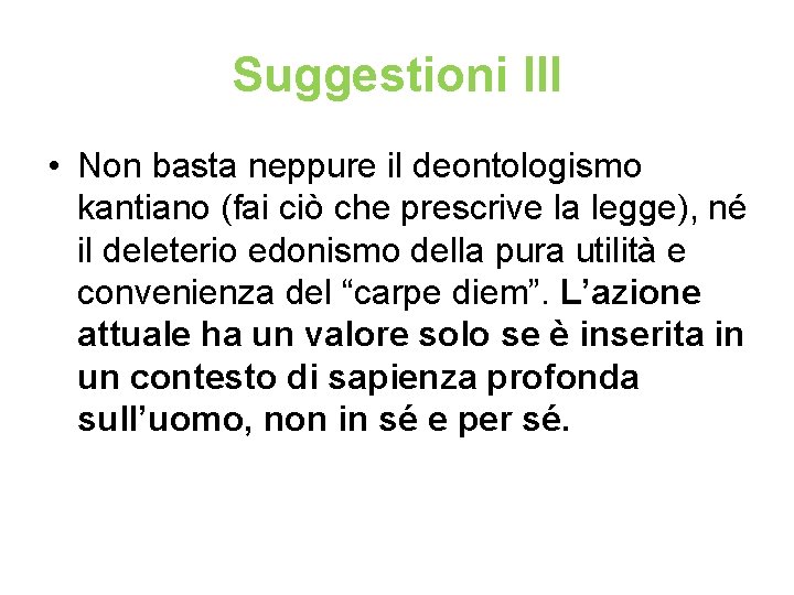 Suggestioni III • Non basta neppure il deontologismo kantiano (fai ciò che prescrive la