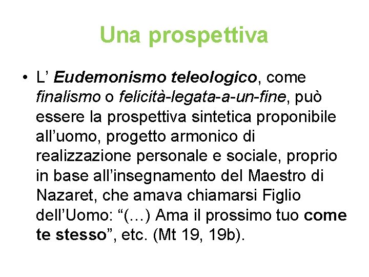 Una prospettiva • L’ Eudemonismo teleologico, come finalismo o felicità-legata-a-un-fine, può essere la prospettiva