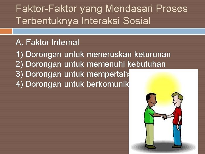 Faktor-Faktor yang Mendasari Proses Terbentuknya Interaksi Sosial A. Faktor Internal 1) Dorongan untuk meneruskan