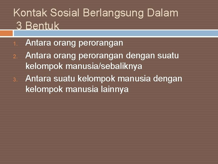 Kontak Sosial Berlangsung Dalam 3 Bentuk 1. 2. 3. Antara orang perorangan dengan suatu