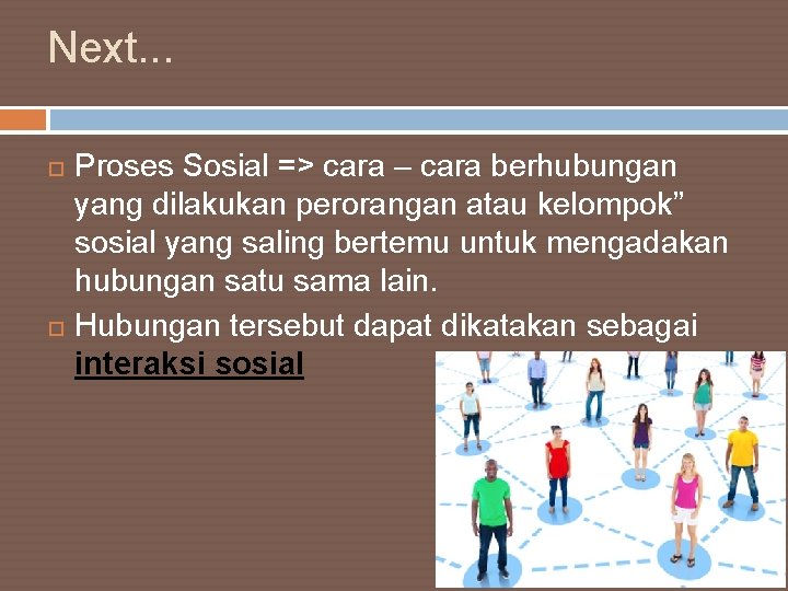 Next. . . Proses Sosial => cara – cara berhubungan yang dilakukan perorangan atau