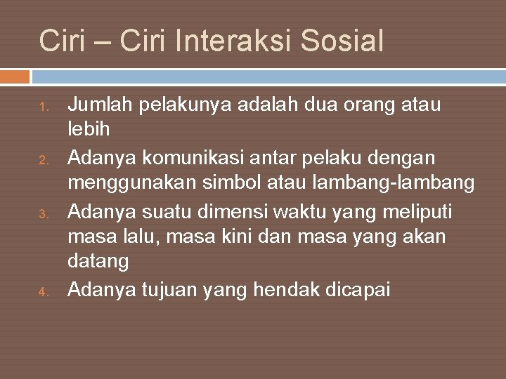 Ciri – Ciri Interaksi Sosial 1. 2. 3. 4. Jumlah pelakunya adalah dua orang