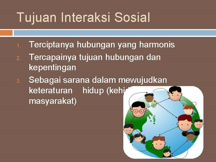 Tujuan Interaksi Sosial 1. 2. 3. Terciptanya hubungan yang harmonis Tercapainya tujuan hubungan dan