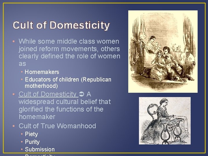 Cult of Domesticity • While some middle class women joined reform movements, others clearly