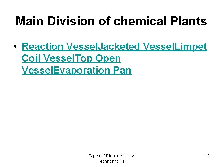 Main Division of chemical Plants • Reaction Vessel. Jacketed Vessel. Limpet Coil Vessel. Top