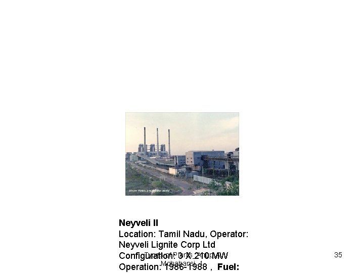 Neyveli II Location: Tamil Nadu, Operator: Neyveli Lignite Corp Ltd Types of Plants_Anup A