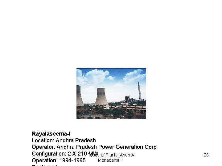 Rayalaseema-I Location: Andhra Pradesh Operator: Andhra Pradesh Power Generation Corp Configuration: 2 X 210