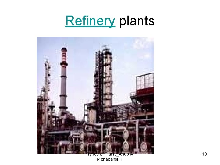 Refinery plants Types of Plants_Anup A Mohabansi 1 43 