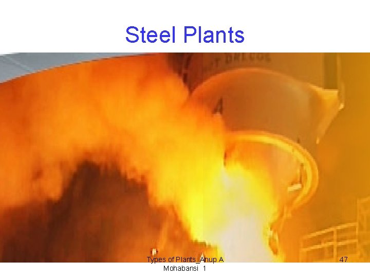 Steel Plants Types of Plants_Anup A Mohabansi 1 47 