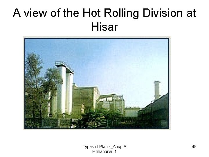 A view of the Hot Rolling Division at Hisar Types of Plants_Anup A Mohabansi