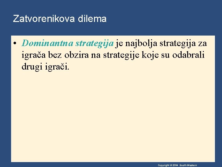 Zatvorenikova dilema • Dominantna strategija je najbolja strategija za igrača bez obzira na strategije