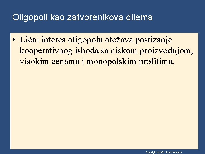 Oligopoli kao zatvorenikova dilema • Lični interes oligopolu otežava postizanje kooperativnog ishoda sa niskom