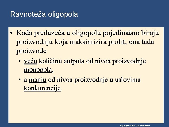 Ravnoteža oligopola • Kada preduzeća u oligopolu pojedinačno biraju proizvodnju koja maksimizira profit, ona