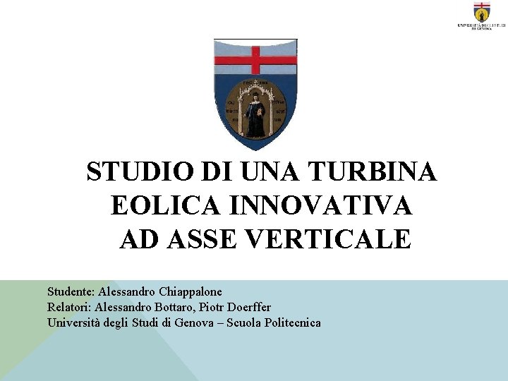 STUDIO DI UNA TURBINA EOLICA INNOVATIVA AD ASSE VERTICALE Studente: Alessandro Chiappalone Relatori: Alessandro