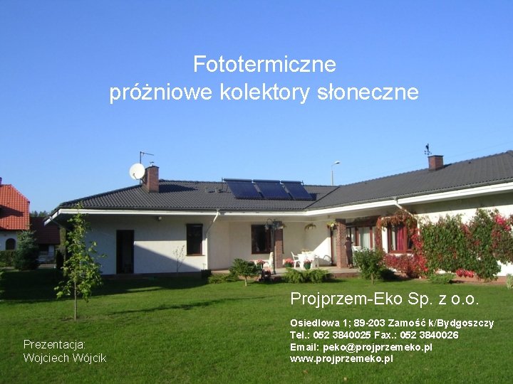 Fototermiczne próżniowe kolektory słoneczne Projprzem-Eko Sp. z o. o. Prezentacja: Wojciech Wójcik Osiedlowa 1;