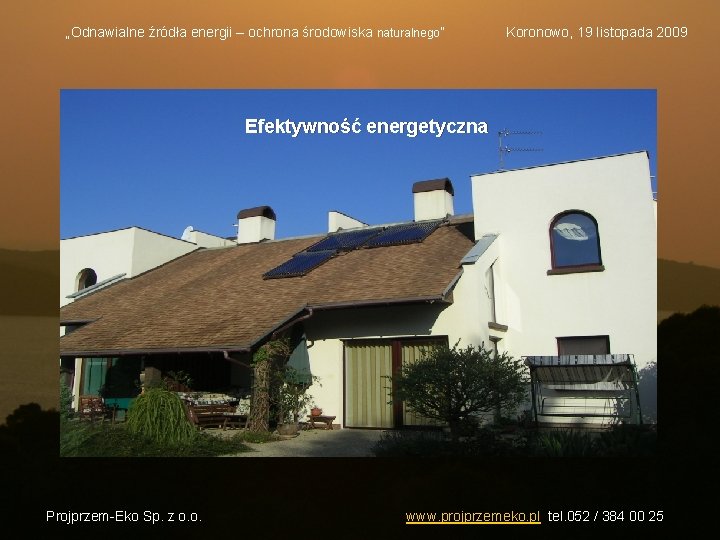 „Odnawialne źródła energii – ochrona środowiska naturalnego” Koronowo, 19 listopada 2009 Efektywność energetyczna Projprzem-Eko
