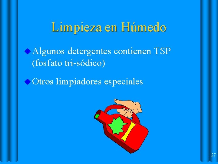 Limpieza en Húmedo u Algunos detergentes contienen TSP (fosfato tri-sódico) u Otros limpiadores especiales