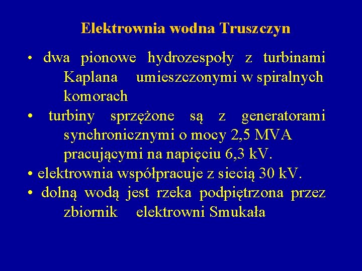 Elektrownia wodna Truszczyn • dwa pionowe hydrozespoły z turbinami Kaplana umieszczonymi w spiralnych komorach