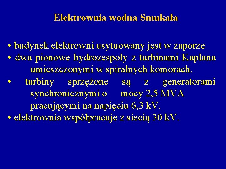 Elektrownia wodna Smukała • budynek elektrowni usytuowany jest w zaporze • dwa pionowe hydrozespoły